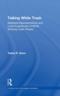 Talking White Trash : Mediated Representations and Lived Experiences of White Working-Class People - Book