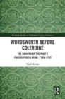 Wordsworth Before Coleridge : The Growth of the Poet’s Philosophical Mind, 1785-1797 - Book