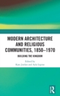Modern Architecture and Religious Communities, 1850-1970 : Building the Kingdom - Book