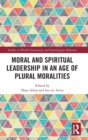 Moral and Spiritual Leadership in an Age of Plural Moralities - Book