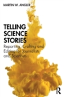 Telling Science Stories : Reporting, Crafting and Editing for Journalists and Scientists - Book
