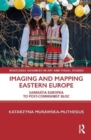 Imaging and Mapping Eastern Europe : Sarmatia Europea to Post-Communist Bloc - Book