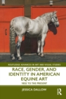 Race, Gender, and Identity in American Equine Art : 1832 to the Present - Book