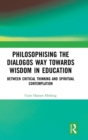 Philosophising the Dialogos Way towards Wisdom in Education : Between Critical Thinking and Spiritual Contemplation - Book