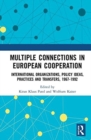 Multiple Connections in European Cooperation : International Organizations, Policy Ideas, Practices and Transfers, 1967-1992 - Book