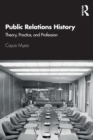 Public Relations History : Theory, Practice, and Profession - Book