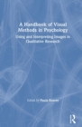 A Handbook of Visual Methods in Psychology : Using and Interpreting Images in Qualitative Research - Book