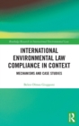 International Environmental Law Compliance in Context : Mechanisms and Case Studies - Book
