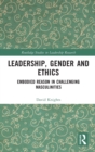 Leadership, Gender and Ethics : Embodied Reason in Challenging Masculinities - Book