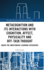 Metacognition and Its Interactions with Cognition, Affect, Physicality and Off-Task Thought : Inside the Independent Learning Experience - Book