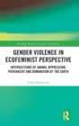 Gender Violence in Ecofeminist Perspective : Intersections of Animal Oppression, Patriarchy and Domination of the Earth - Book