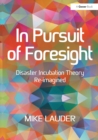 In Pursuit of Foresight : Disaster Incubation Theory Re-imagined - Book