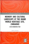 Memory and Cultural Landscape at the Khami World Heritage Site, Zimbabwe : An Un-inherited Past - Book