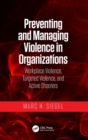 Preventing and Managing Violence in Organizations : Workplace Violence, Targeted Violence, and Active Shooters - Book