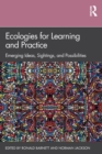 Ecologies for Learning and Practice : Emerging Ideas, Sightings, and Possibilities - Book