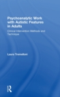 Psychoanalytic Work with Autistic Features in Adults : Clinical Intervention Methods and Technique - Book