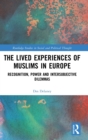 The Lived Experiences of Muslims in Europe : Recognition, Power and Intersubjective Dilemmas - Book