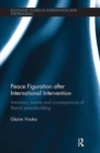 Peace Figuration after International Intervention : Intentions, Events and Consequences of Liberal Peacebuilding - Book