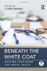 Beneath the White Coat : Doctors, Their Minds and Mental Health - Book