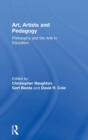 Art, Artists and Pedagogy : Philosophy and the Arts in Education - Book