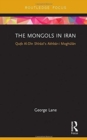 The Mongols in Iran : Qutb Al-Din Shirazi's Akhbar-i Moghulan - Book