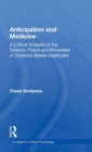 Anticipation and Medicine : A Critical Analysis of the Science, Praxis and Perversion of Evidence Based Healthcare - Book