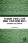 A History of Equestrian Drama in the United States : Hippodrama’s Pure Air and Fire - Book