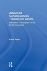 Advanced Consciousness Training for Actors : Meditation Techniques for the Performing Artist - Book