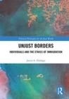Unjust Borders : Individuals and the Ethics of Immigration - Book