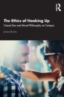 The Ethics of Hooking Up : Casual Sex and Moral Philosophy on Campus - Book