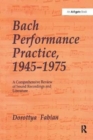 Bach Performance Practice, 1945-1975 : A Comprehensive Review of Sound Recordings and Literature - Book