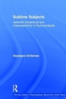 Sublime Subjects : Aesthetic Experience and Intersubjectivity in Psychoanalysis - Book