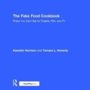 The Fake Food Cookbook : Props You Can't Eat for Theatre, Film, and TV - Book