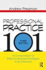 Professional Practice 101 : A Compendium of Effective Business Strategies in Architecture - Book