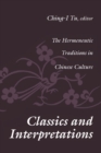 Classics and Interpretations : The Hermeneutic Traditions in Chinese Culture - Book