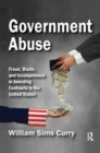 Government Abuse : Fraud, Waste, and Incompetence in Awarding Contracts in the United States - Book