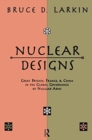 Nuclear Designs : Great Britain, France and China in the Global Governance of Nuclear Arms - Book