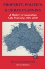 Property, Politics, and Urban Planning : A History of Australian City Planning 1890-1990 - Book