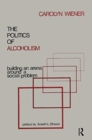The Politics of Alcoholism : Building an Arena Around a Social Problem - Book