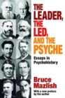 The Leader, the Led, and the Psyche : Essays in Psychohistory - Book