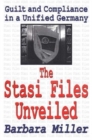 The Stasi Files Unveiled : Guilt and Compliance in a Unified Germany - Book