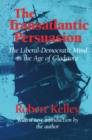The Transatlantic Persuasion : Liberal-Democratic Mind in the Age of Gladstone - Book