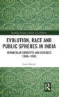 Evolution, Race and Public Spheres in India : Vernacular Concepts and Sciences (1860-1930) - Book