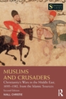 Muslims and Crusaders : Christianity’s Wars in the Middle East, 1095–1382, from the Islamic Sources - Book
