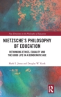 Nietzsche’s Philosophy of Education : Rethinking Ethics, Equality and the Good Life in a Democratic Age - Book