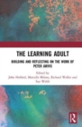 The Learning Adult : Building and Reflecting on the Work of Peter Jarvis - Book