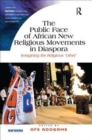 The Public Face of African New Religious Movements in Diaspora : Imagining the Religious ‘Other’ - Book
