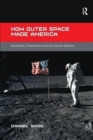 How Outer Space Made America : Geography, Organization and the Cosmic Sublime - Book