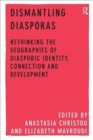 Dismantling Diasporas : Rethinking the Geographies of Diasporic Identity, Connection and Development - Book