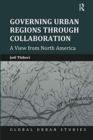 Governing Urban Regions Through Collaboration : A View from North America - Book